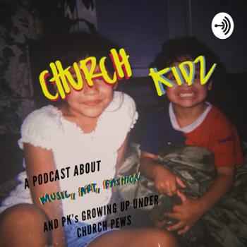 CHURCH KIDS: A Podcast about Music, Art, Fashion, and PKs Growing Up Under Church Pews