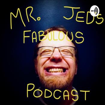 Mr Jed's Fabulous Podcast