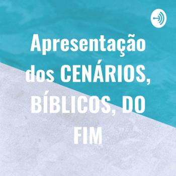 Apresentação dos CENÁRIOS, BÍBLICOS, DO FIM