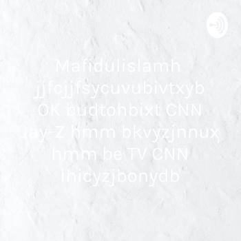 Mafidulislamhjjfcjjfsycuvubivtxyb OK budtohbixt CNN Jay-Z hmm bkvyzjnnux hmm be TV CNN ihicyzjbonydb