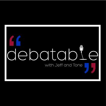 Debatable with Jeff and Tone