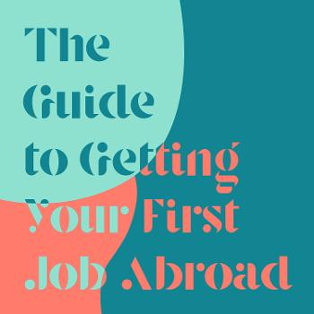 The Guide To Getting Your First Job Abroad