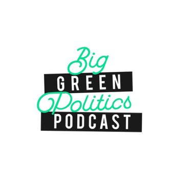Big Green Politics Podcast