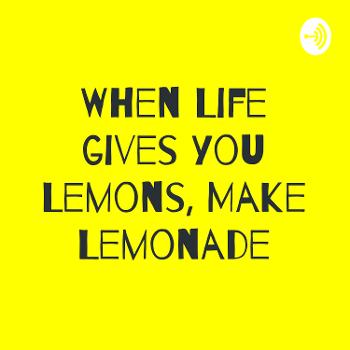 When Life gives you Lemons, Make Lemonade