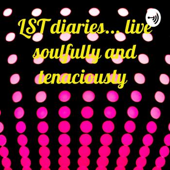 LST diaries... live soulfully and tenaciously