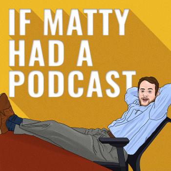 If Matty Had A Podcast