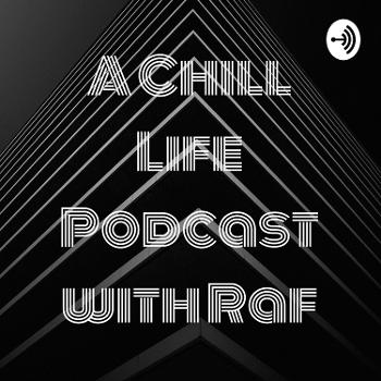 A Chill Life Podcast with Raf