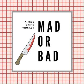Mad or Bad - A True Crime Podcast