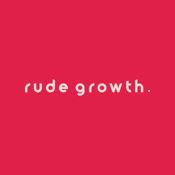 The Rude Growth Podcast