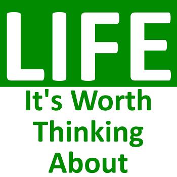Life: It's Worth Thinking About