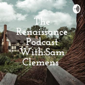 The Renaissance Podcast With:Sam Clemens