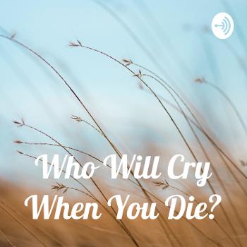 Who Will Cry When You Die?