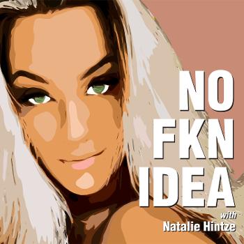 No Fkn Idea with Natalie Hintze