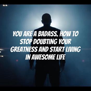 How to stop doubting your greatness and start living in awesome life