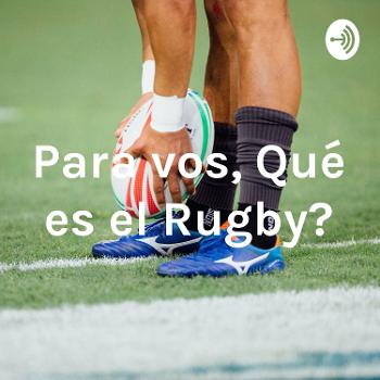 Para vos, ¿Qué es el Rugby?