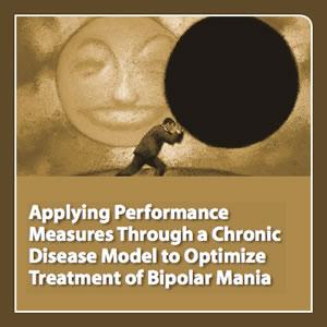 neuroscienceCME - Applying Performance Measures Through a Chronic Disease Model to Optimize Treatment of Bipolar Mania