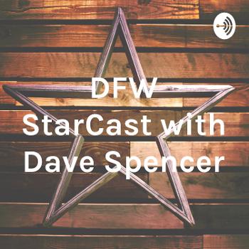 DFW StarCast with Dave Spencer