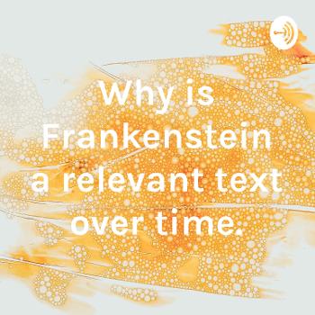 Why is Frankenstein a relevant text over time.