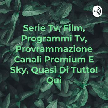 Serie Tv, Film, Programmi Tv, Provrammazione Canali Premium E Sky, Quasi Di Tutto! Qui
