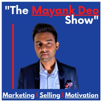 The Mayank Deo Show - Marketing | Selling | Motivation
