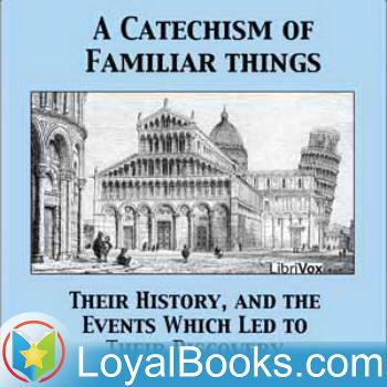 A Catechism of Familiar Things; Their History, and the Events Which Led to Their Discovery by Anonymous