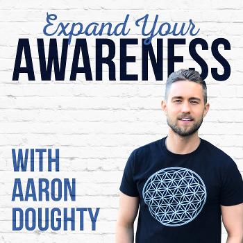 The Expand Your Awareness Podcast with Aaron Doughty