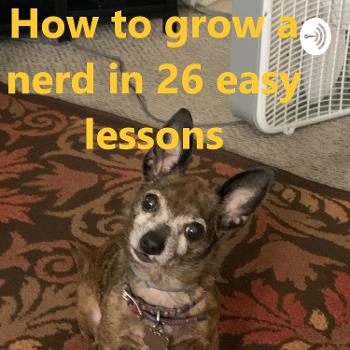 How to grow a nerd in 26 easy lessons