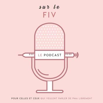 Sur le Fiv, podcast spécial PMA
