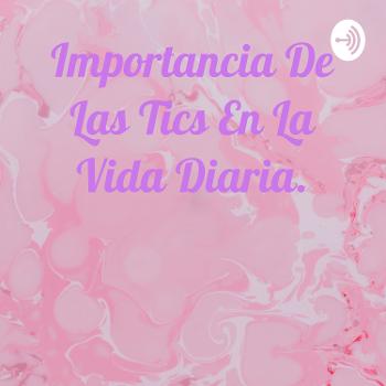 Importancia De Las Tics En La Vida Diaria.
