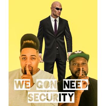 We Gon Need Security