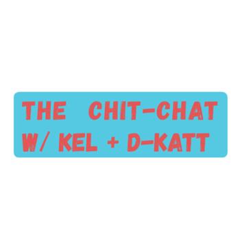 The Chit-Chat with Kel and D-Katt