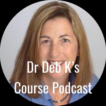 Dr Deb K's Course Podcast