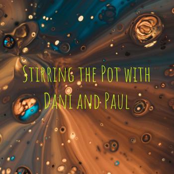 Stirring the Pot with Dani and Paul
