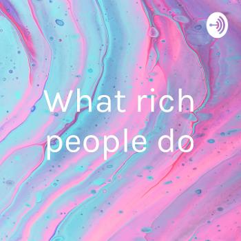What rich people do