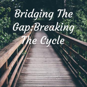 Bridging The Gap:Breaking The Cycle