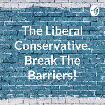 The Liberal Conservative. Break The Barriers!