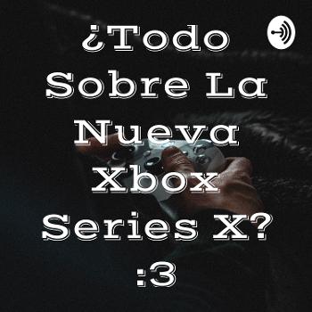 ¿Todo Sobre La Nueva Xbox Series X? :3