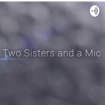 Two Sisters and a Mic