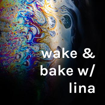 wake & bake w/ lina