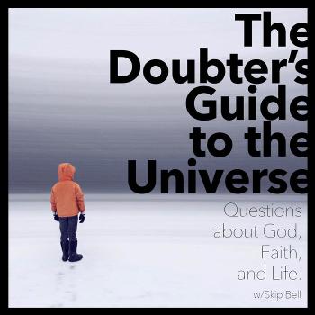 The Doubter’s Guide to the Universe: Questions About God, Faith, and Life hosted by Skip Bell
