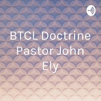 BTCL Doctrine Pastor John Ely