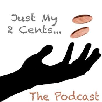 Just My 2 Cents... The Podcast