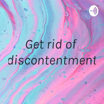 Get rid of discontentment