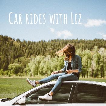 Car rides with Liz