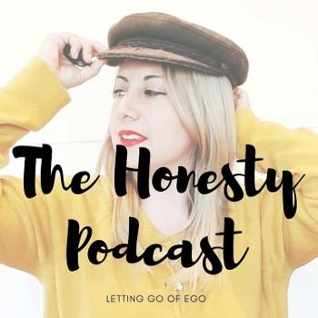 The Honesty Podcast: Letting Go Of Ego