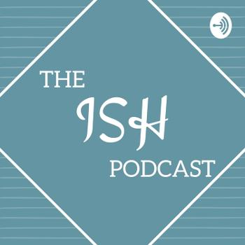 The Ish Podcast