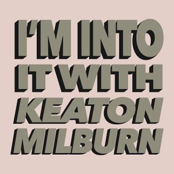 I'm Into It! with Keaton Milburn