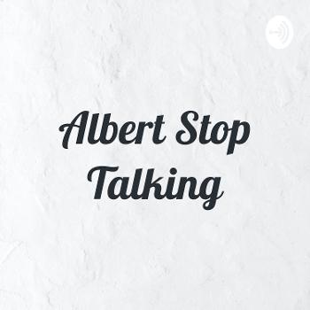 Albert Stop Talking