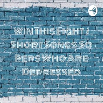 Win This Fight / Short Songs \ So Peps Who Are Depressed