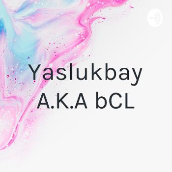 Yaslukbay A.K.A bCL